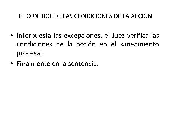 EL CONTROL DE LAS CONDICIONES DE LA ACCION • Interpuesta las excepciones, el Juez EL CONTROL DE LAS CONDICIONES DE LA ACCION • Interpuesta las excepciones, el Juez