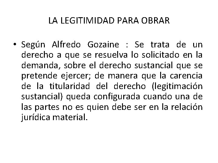 LA LEGITIMIDAD PARA OBRAR • Según Alfredo Gozaine : Se trata de un derecho LA LEGITIMIDAD PARA OBRAR • Según Alfredo Gozaine : Se trata de un derecho