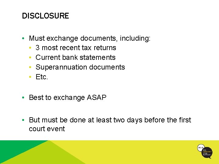 DISCLOSURE • Must exchange documents, including: • 3 most recent tax returns • Current