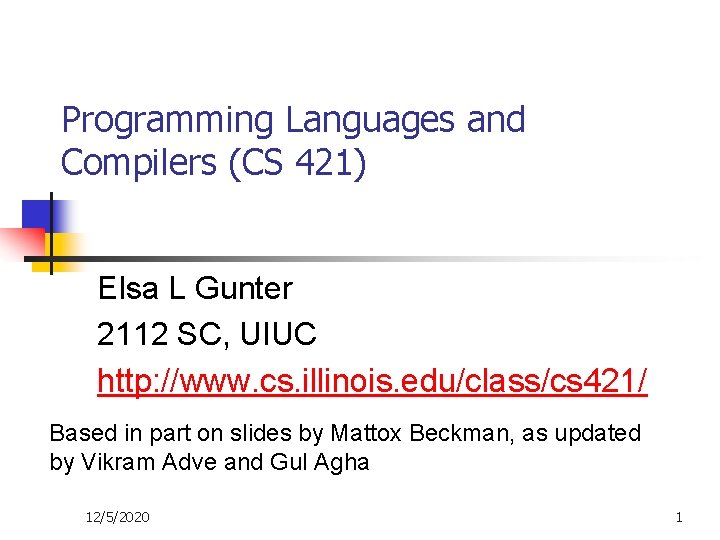 Programming Languages and Compilers (CS 421) Elsa L Gunter 2112 SC, UIUC http: //www.