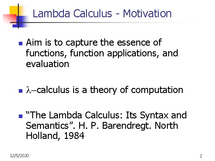 Lambda Calculus - Motivation n Aim is to capture the essence of functions, function