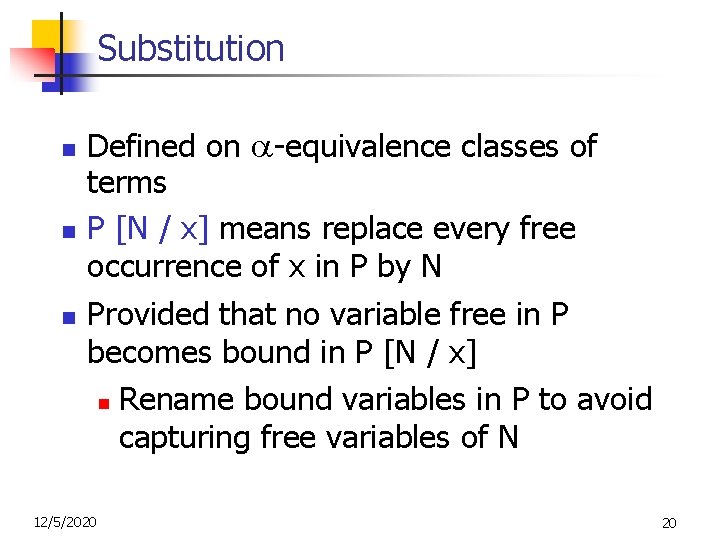 Substitution n Defined on -equivalence classes of terms P [N / x] means replace