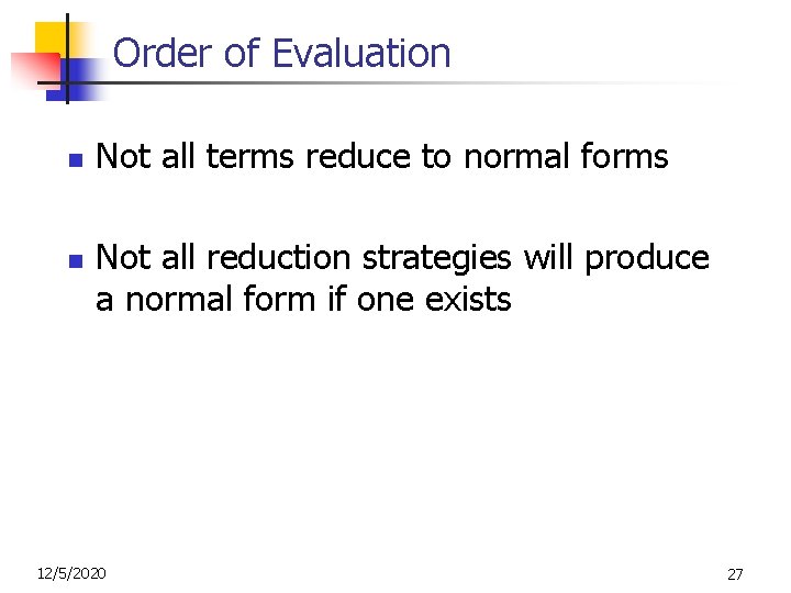 Order of Evaluation n n Not all terms reduce to normal forms Not all