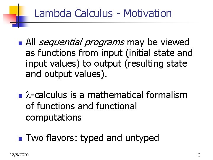 Lambda Calculus - Motivation n All sequential programs may be viewed as functions from