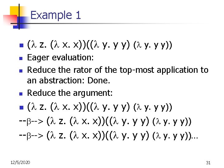 Example 1 n n ( z. ( x. x))(( y. y y)) Eager evaluation: