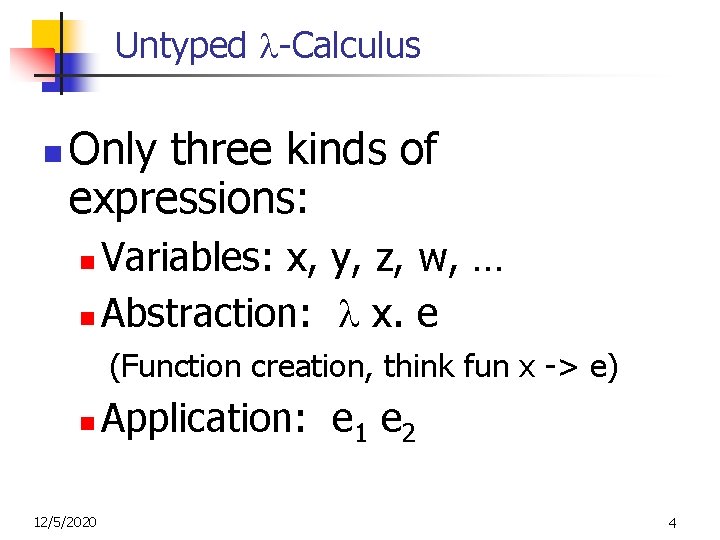 Untyped -Calculus n Only three kinds of expressions: Variables: x, y, z, w, …