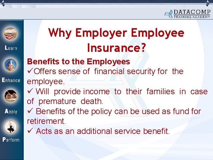 Why Employer Employee Insurance? Benefits to the Employees üOffers sense of financial security for