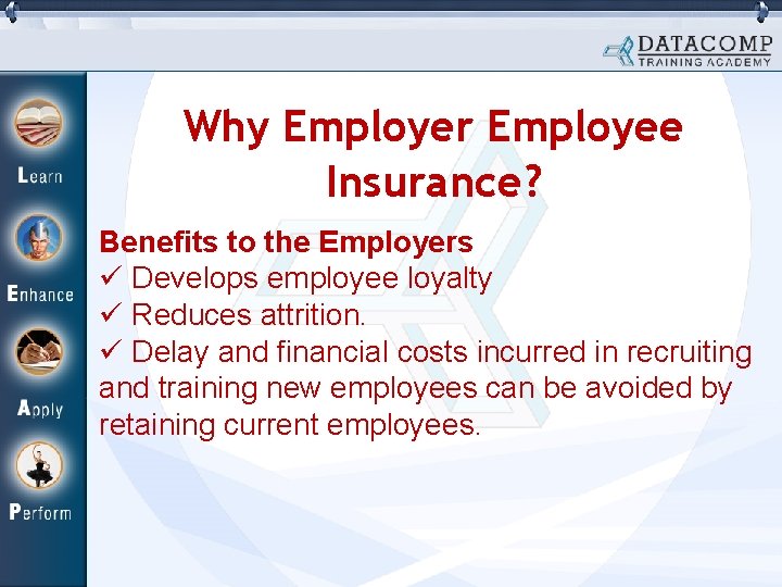Why Employer Employee Insurance? Benefits to the Employers ü Develops employee loyalty ü Reduces