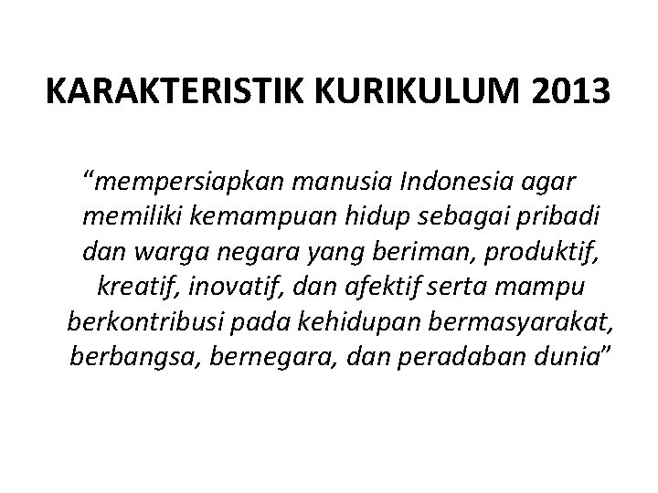 KARAKTERISTIK KURIKULUM 2013 “mempersiapkan manusia Indonesia agar memiliki kemampuan hidup sebagai pribadi dan warga