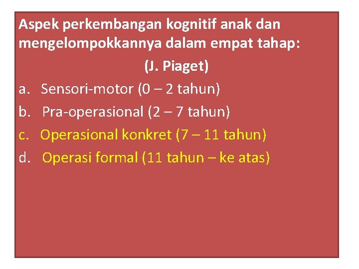 Aspek perkembangan kognitif anak dan mengelompokkannya dalam empat tahap: (J. Piaget) a. Sensori-motor (0