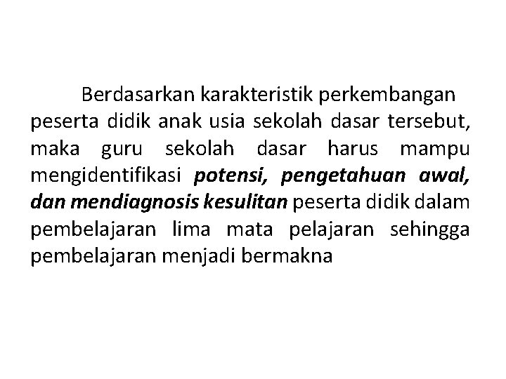  Berdasarkan karakteristik perkembangan peserta didik anak usia sekolah dasar tersebut, maka guru sekolah