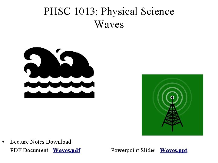 PHSC 1013: Physical Science Waves • Lecture Notes Download PDF Document Waves. pdf Powerpoint