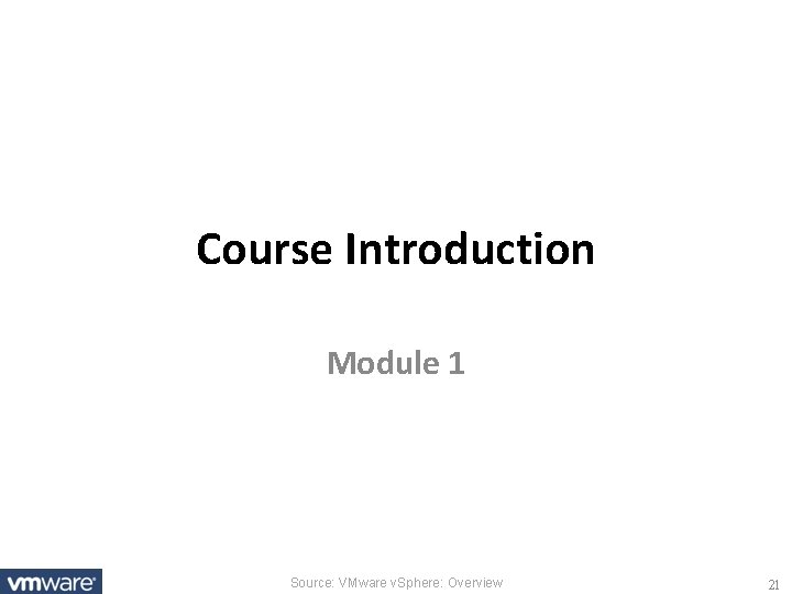 Course Introduction Module 1 Source: VMware v. Sphere: Overview 21 