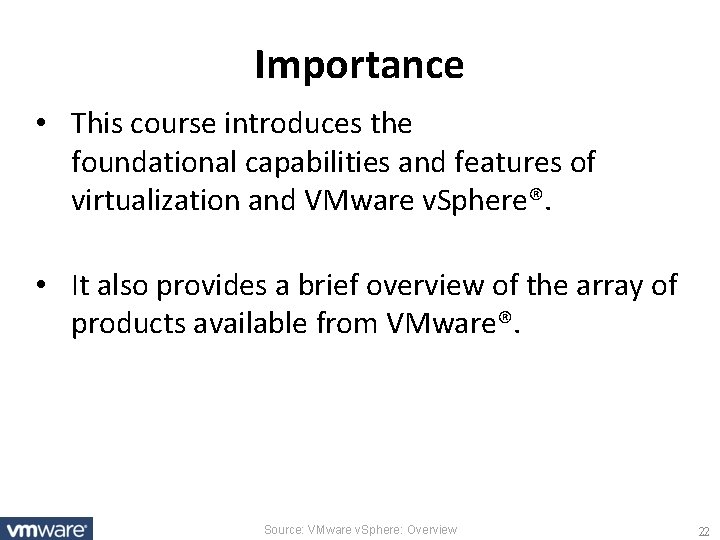 Importance • This course introduces the foundational capabilities and features of virtualization and VMware