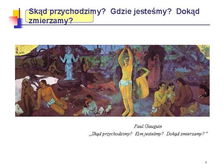 Skąd przychodzimy? Gdzie jesteśmy? Dokąd zmierzamy? Paul Gauguin „Skąd przychodzimy? Kim jesteśmy? Dokąd zmierzamy?