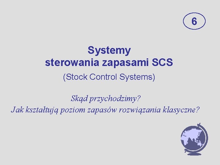 6 Systemy sterowania zapasami SCS (Stock Control Systems) Skąd przychodzimy? Jak kształtują poziom zapasów