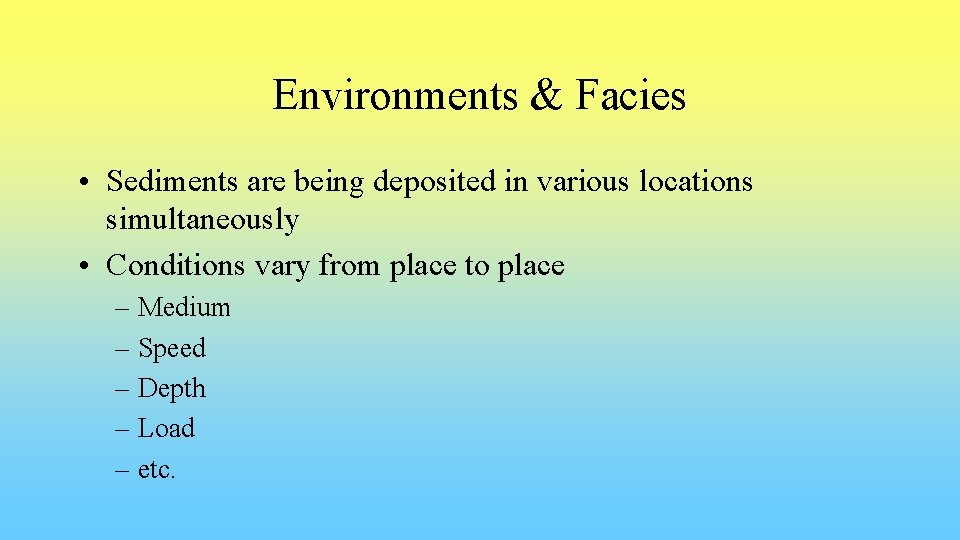 Environments & Facies • Sediments are being deposited in various locations simultaneously • Conditions