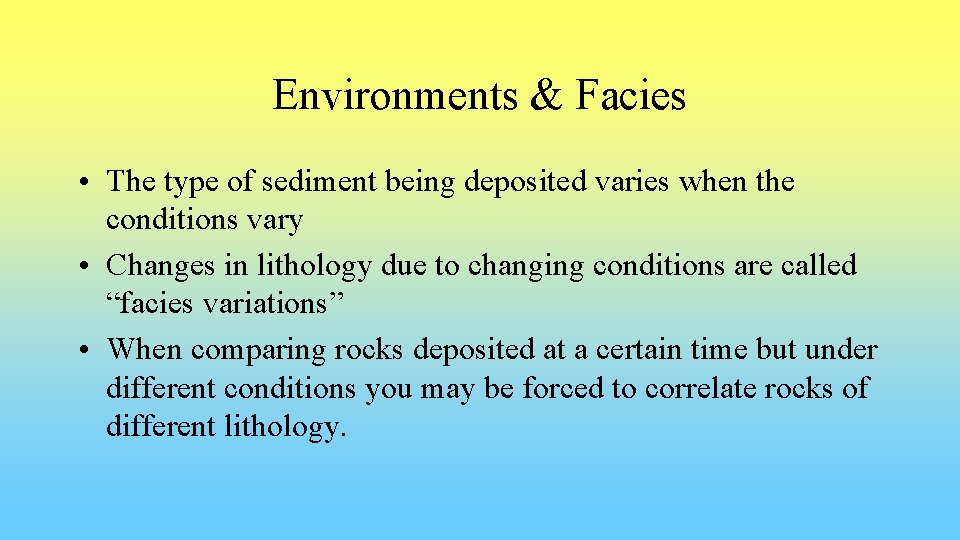 Environments & Facies • The type of sediment being deposited varies when the conditions