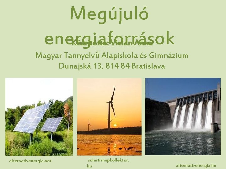 Megújuló energiaforrások Készítette: Vician Anna Magyar Tannyelvű Alapiskola és Gimnázium Dunajská 13, 814 84