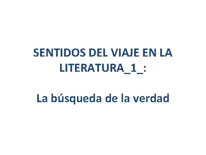 SENTIDOS DEL VIAJE EN LA LITERATURA_1_: La búsqueda de la verdad 