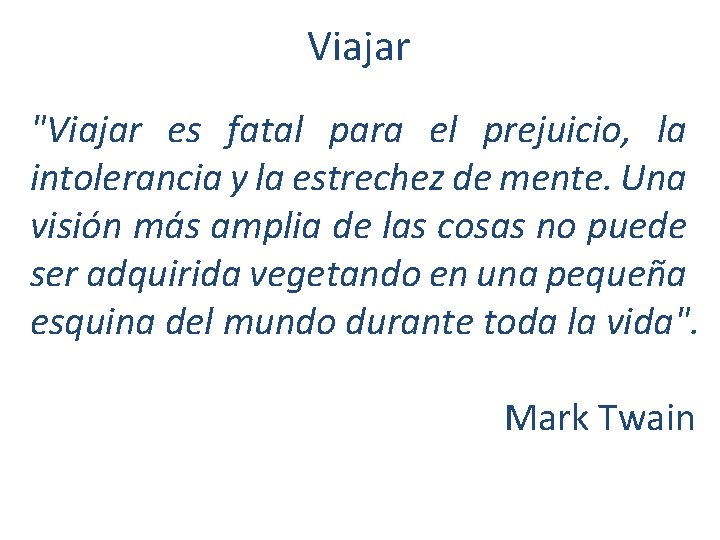 Viajar "Viajar es fatal para el prejuicio, la intolerancia y la estrechez de mente.