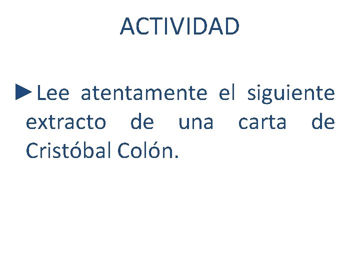 ACTIVIDAD ►Lee atentamente el siguiente extracto de una carta de Cristóbal Colón. 