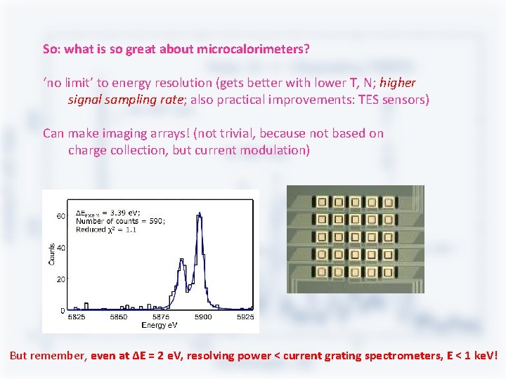 So: what is so great about microcalorimeters? ‘no limit’ to energy resolution (gets better So: what is so great about microcalorimeters? ‘no limit’ to energy resolution (gets better