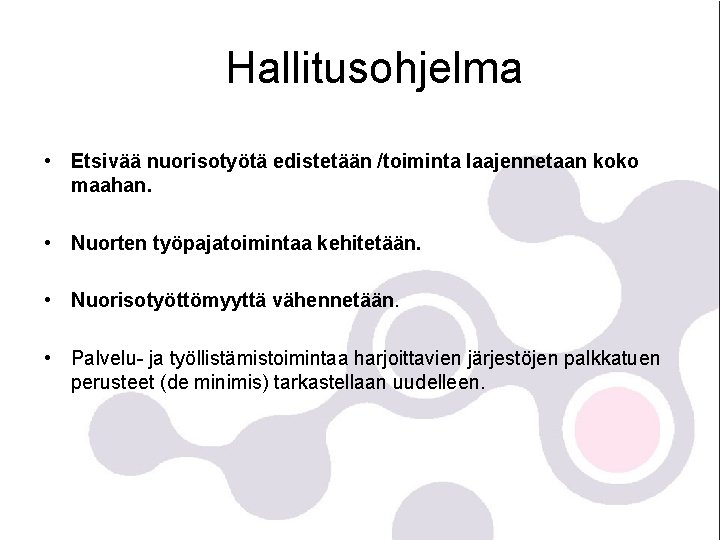 Hallitusohjelma • Etsivää nuorisotyötä edistetään /toiminta laajennetaan koko maahan. • Nuorten työpajatoimintaa kehitetään. •