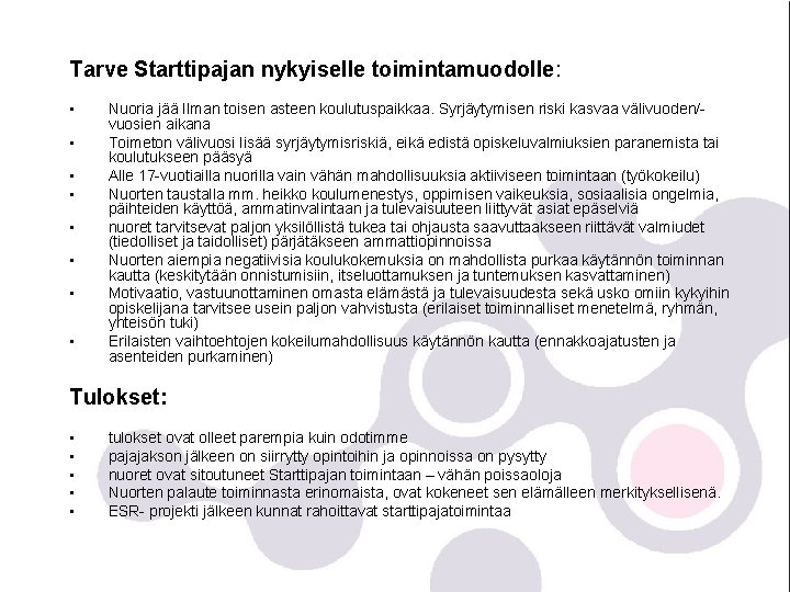 Tarve Starttipajan nykyiselle toimintamuodolle: • • Nuoria jää Ilman toisen asteen koulutuspaikkaa. Syrjäytymisen riski