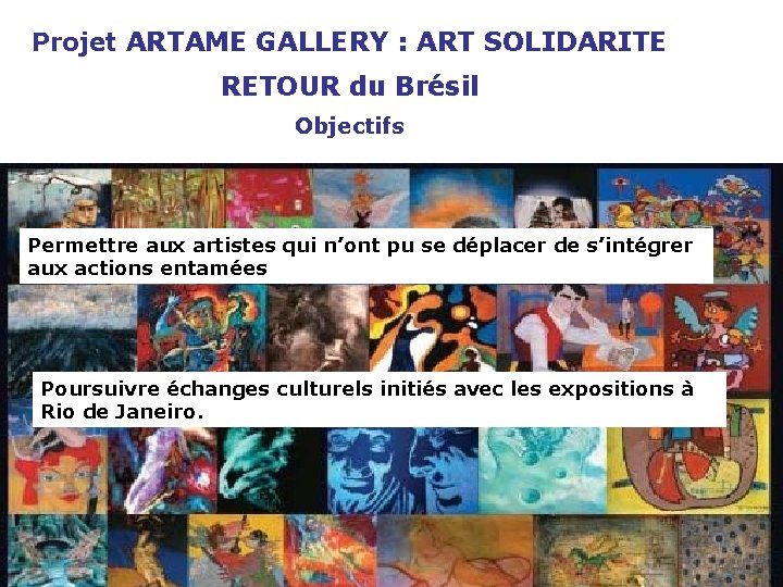 Projet ARTAME GALLERY : ART SOLIDARITE RETOUR du Brésil Objectifs Permettre aux artistes qui
