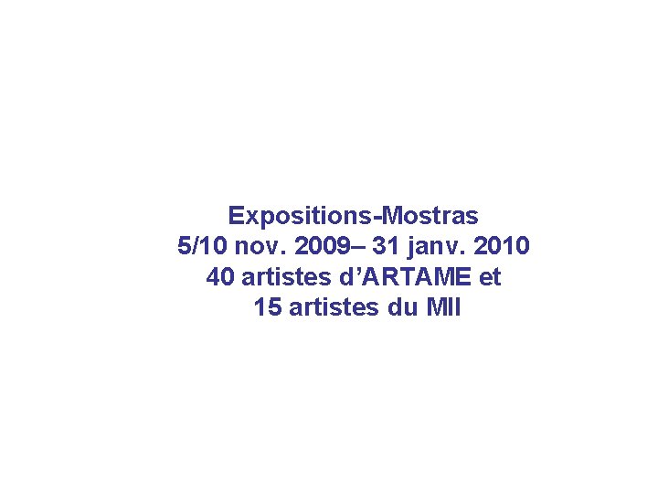 Expositions-Mostras 5/10 nov. 2009– 31 janv. 2010 40 artistes d’ARTAME et 15 artistes du