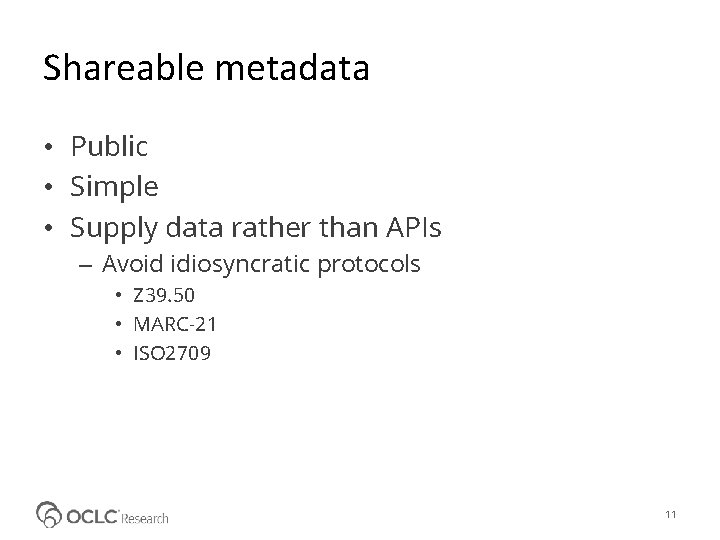 Shareable metadata • Public • Simple • Supply data rather than APIs – Avoid