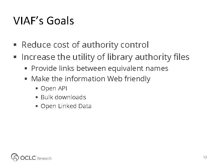 VIAF’s Goals Reduce cost of authority control Increase the utility of library authority files