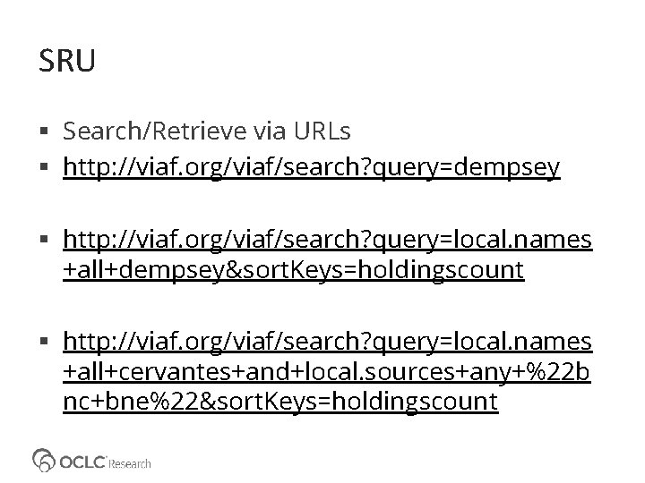 SRU Search/Retrieve via URLs http: //viaf. org/viaf/search? query=dempsey http: //viaf. org/viaf/search? query=local. names +all+dempsey&sort.