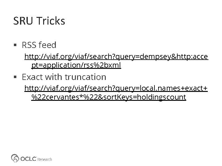 SRU Tricks RSS feed http: //viaf. org/viaf/search? query=dempsey&http: acce pt=application/rss%2 bxml Exact with truncation