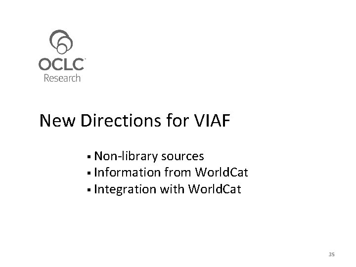 New Directions for VIAF Non-library sources Information from World. Cat Integration with World. Cat