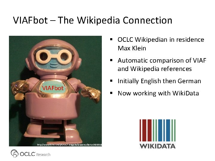 VIAFbot – The Wikipedia Connection OCLC Wikipedian in residence Max Klein Automatic comparison of