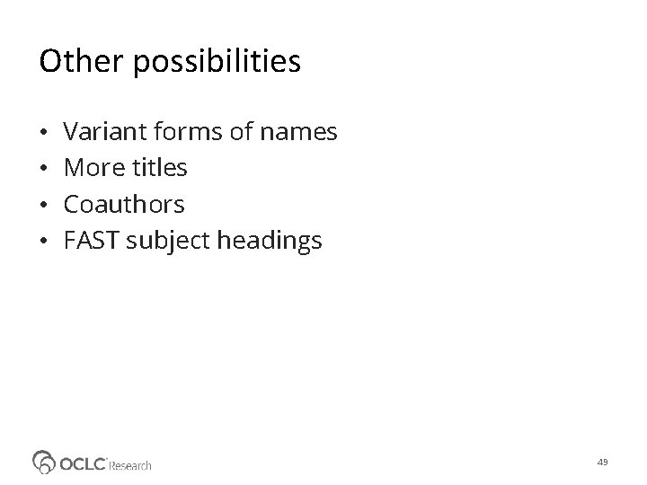 Other possibilities • • Variant forms of names More titles Coauthors FAST subject headings