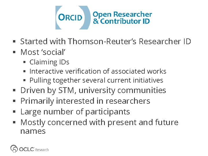  Started with Thomson-Reuter’s Researcher ID Most ‘social’ Claiming IDs Interactive verification of associated