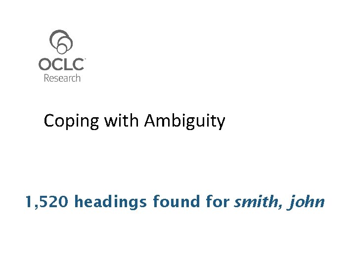 Coping with Ambiguity 1, 520 headings found for smith, john 