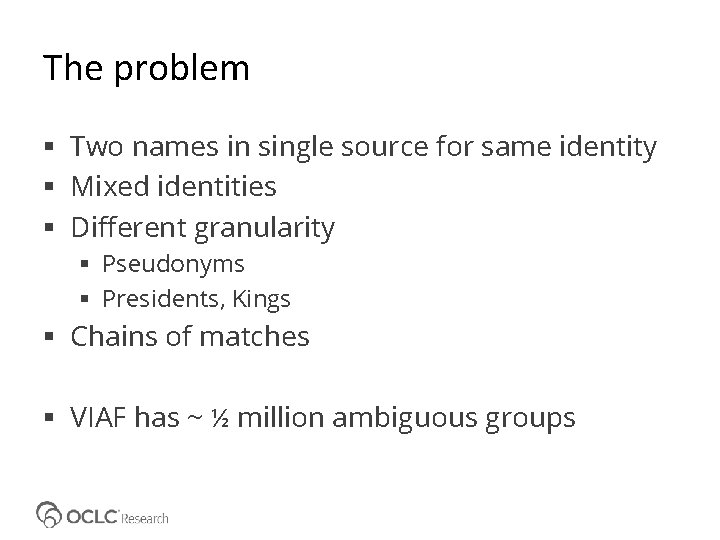 The problem Two names in single source for same identity Mixed identities Different granularity