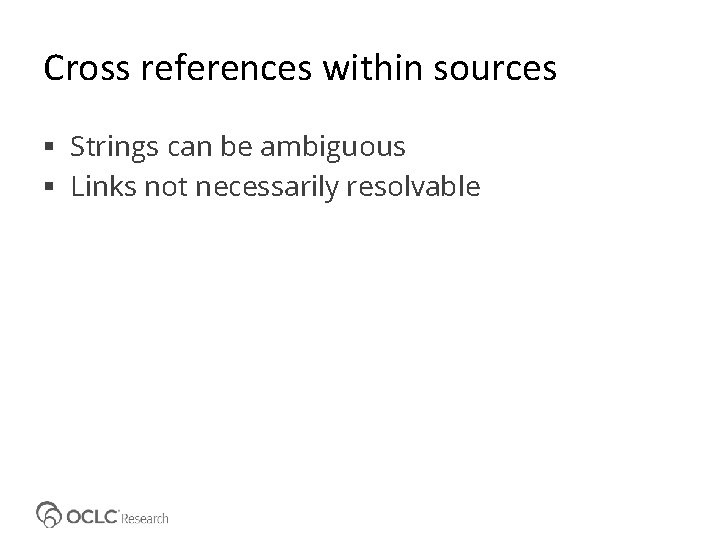 Cross references within sources Strings can be ambiguous Links not necessarily resolvable 