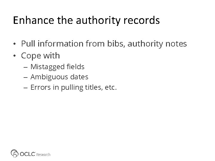 Enhance the authority records • Pull information from bibs, authority notes • Cope with