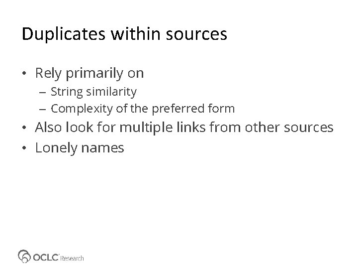 Duplicates within sources • Rely primarily on – String similarity – Complexity of the