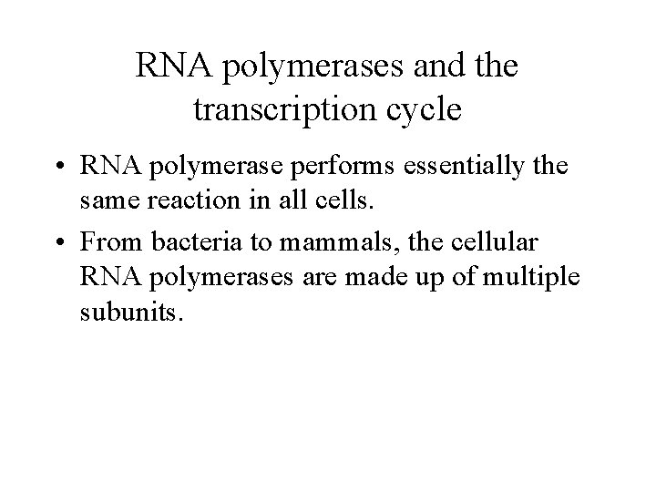 RNA polymerases and the transcription cycle • RNA polymerase performs essentially the same reaction