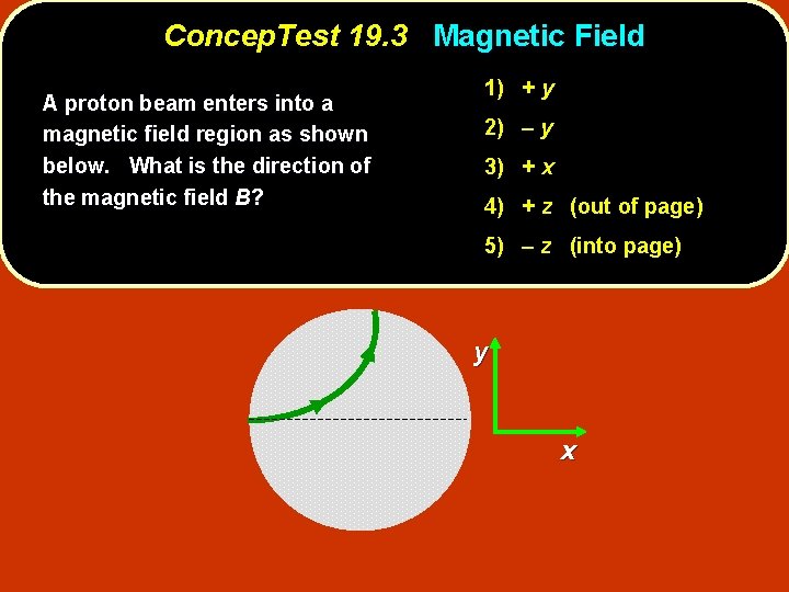 Concep. Test 19. 3 Magnetic Field A proton beam enters into a magnetic field