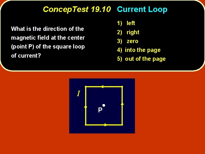 Concep. Test 19. 10 Current Loop 1) left What is the direction of the