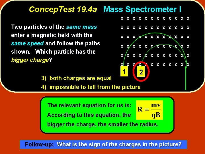 Concep. Test 19. 4 a Mass Spectrometer I x x x Two particles of