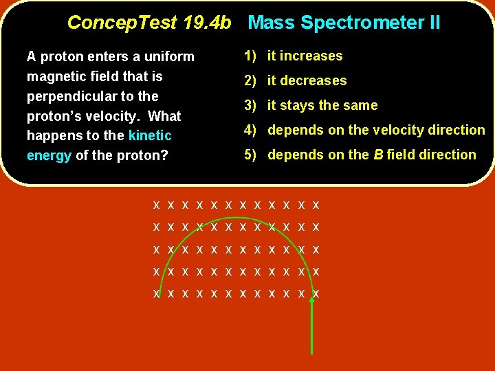 Concep. Test 19. 4 b Mass Spectrometer II A proton enters a uniform magnetic