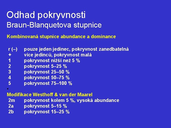Odhad pokryvnosti Braun-Blanquetova stupnice Kombinovaná stupnice abundance a dominance r (–) pouze jeden jedinec,